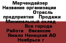 Мерчендайзер › Название организации ­ Team PRO 24 › Отрасль предприятия ­ Продажи › Минимальный оклад ­ 30 000 - Все города Работа » Вакансии   . Ямало-Ненецкий АО,Ноябрьск г.